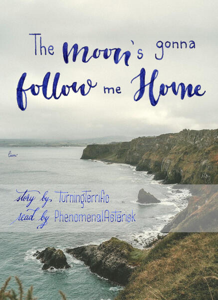the moon&#39;s gonna follow me home, story by turningterrific, read by phenomenalasterisk, 2nd version